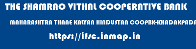THE SHAMRAO VITHAL COOPERATIVE BANK  MAHARASHTRA THANE KALYAN HINDUSTAN COOPBK-KHADAKPADA,KLY(W)  ifsc code